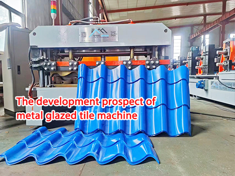 The development prospect of metal glazed tile machine.jpg