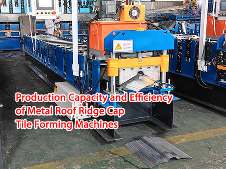 Production Capacity and Efficiency of Metal Roof Ridge Cap Tile Forming Machines.jpg